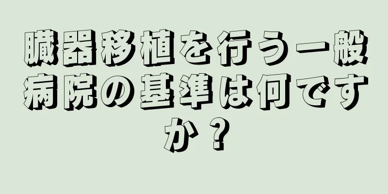 臓器移植を行う一般病院の基準は何ですか？