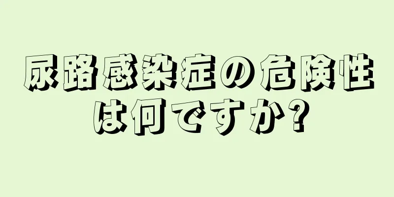 尿路感染症の危険性は何ですか?