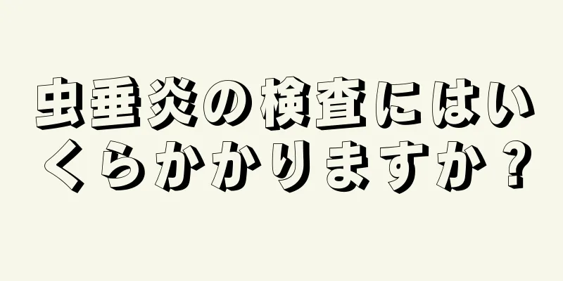 虫垂炎の検査にはいくらかかりますか？