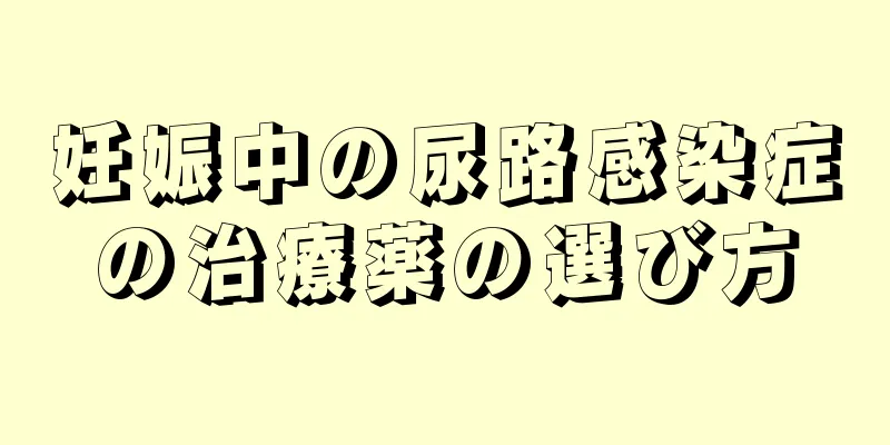 妊娠中の尿路感染症の治療薬の選び方