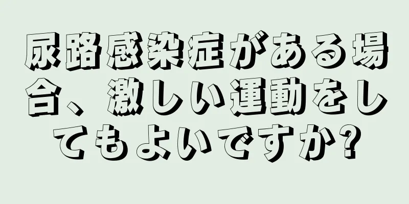 尿路感染症がある場合、激しい運動をしてもよいですか?