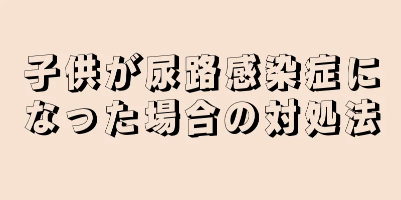 子供が尿路感染症になった場合の対処法