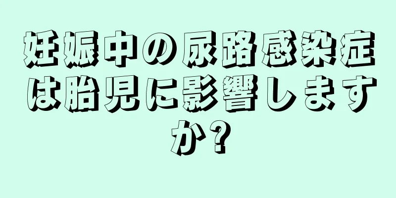 妊娠中の尿路感染症は胎児に影響しますか?