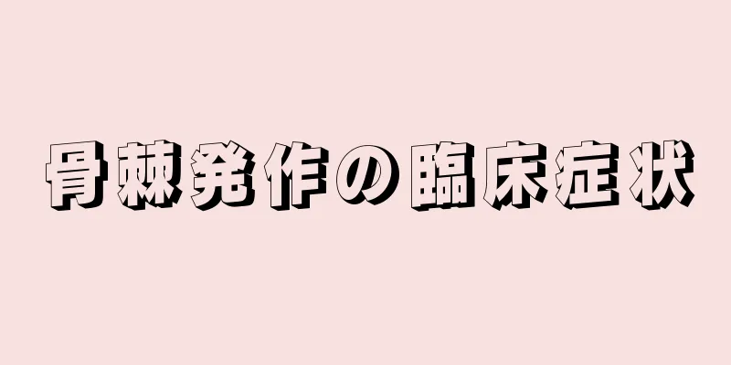 骨棘発作の臨床症状
