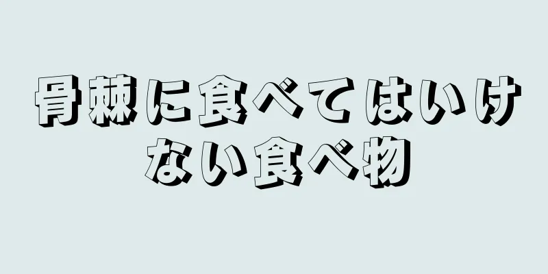 骨棘に食べてはいけない食べ物