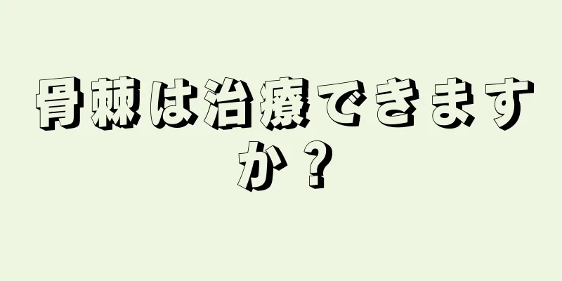 骨棘は治療できますか？