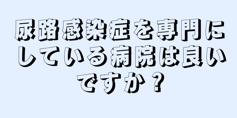 尿路感染症を専門にしている病院は良いですか？