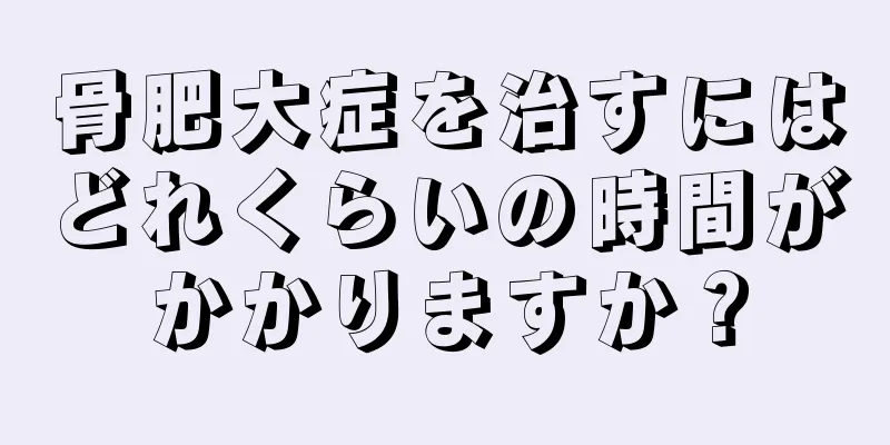 骨肥大症を治すにはどれくらいの時間がかかりますか？