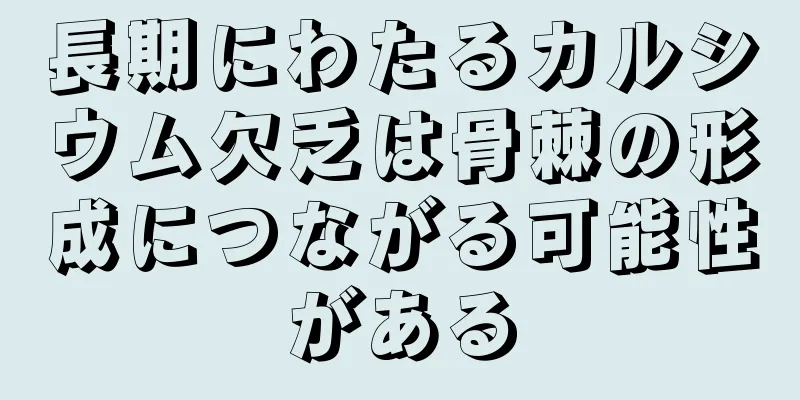 長期にわたるカルシウム欠乏は骨棘の形成につながる可能性がある