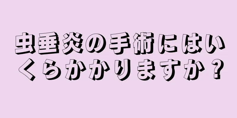 虫垂炎の手術にはいくらかかりますか？
