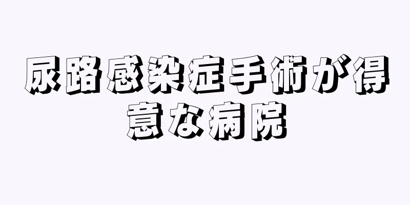 尿路感染症手術が得意な病院