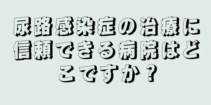 尿路感染症の治療に信頼できる病院はどこですか？