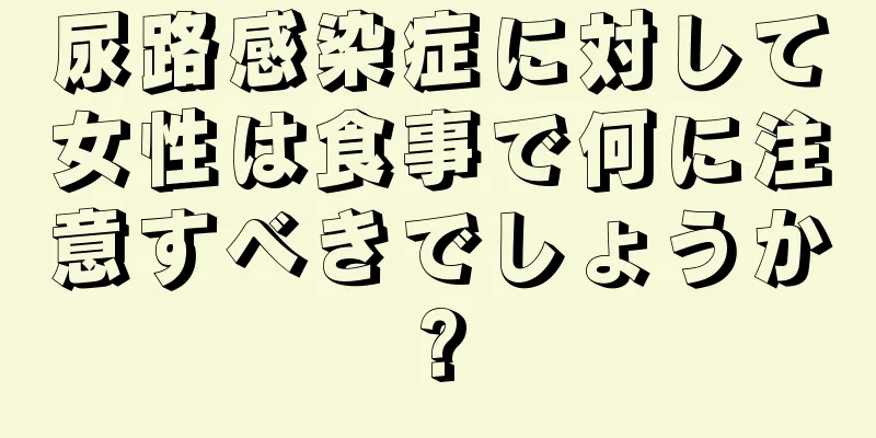 尿路感染症に対して女性は食事で何に注意すべきでしょうか?