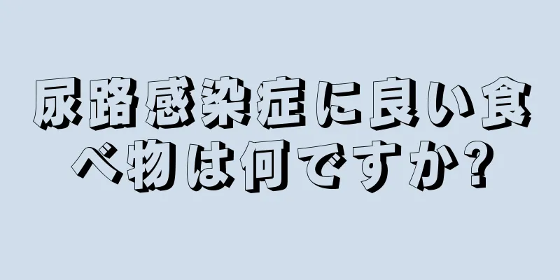 尿路感染症に良い食べ物は何ですか?