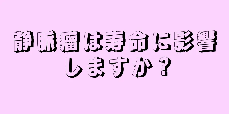 静脈瘤は寿命に影響しますか？