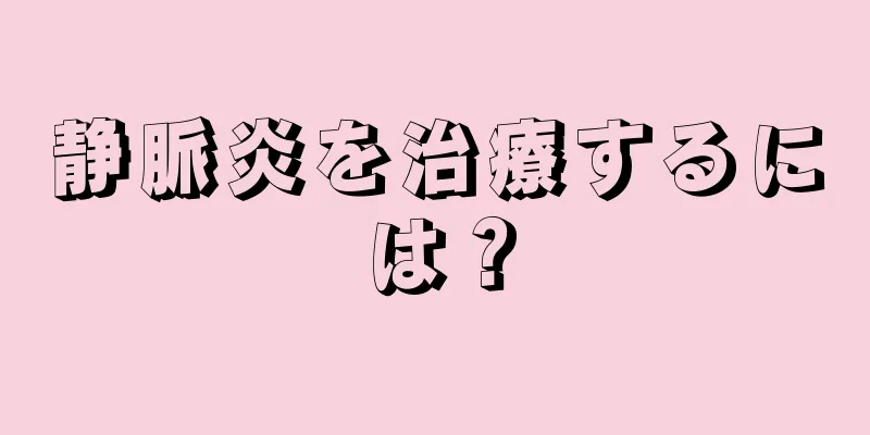 静脈炎を治療するには？