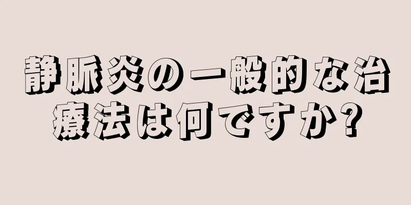 静脈炎の一般的な治療法は何ですか?