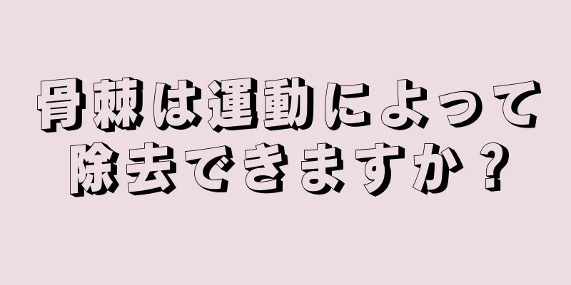 骨棘は運動によって除去できますか？
