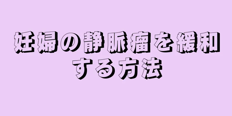 妊婦の静脈瘤を緩和する方法