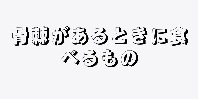 骨棘があるときに食べるもの