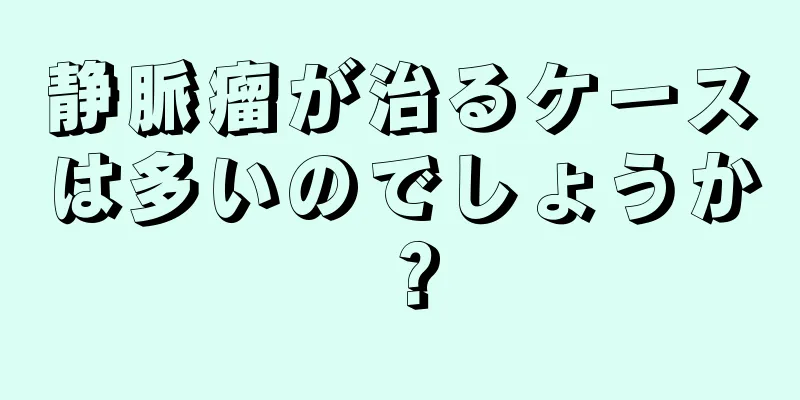静脈瘤が治るケースは多いのでしょうか？