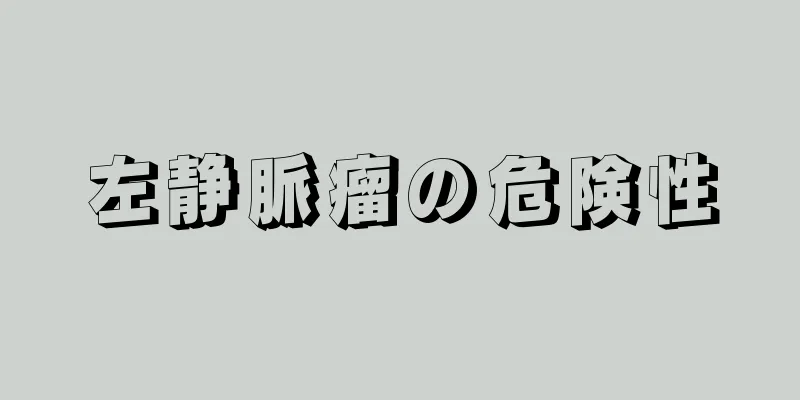 左静脈瘤の危険性