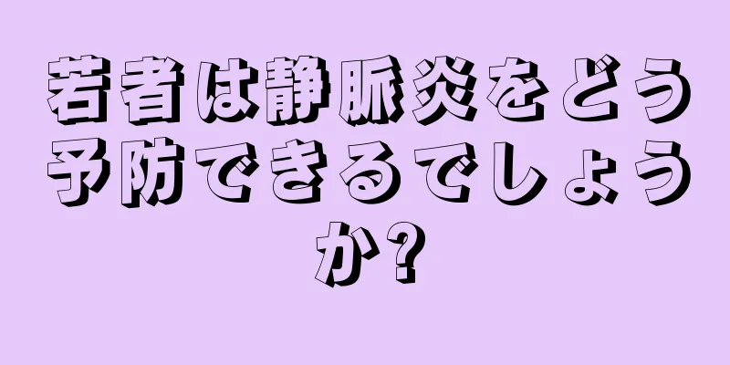 若者は静脈炎をどう予防できるでしょうか?