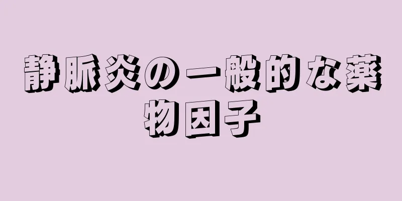 静脈炎の一般的な薬物因子