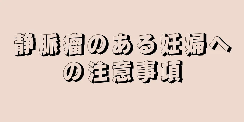 静脈瘤のある妊婦への注意事項