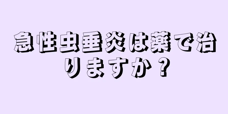 急性虫垂炎は薬で治りますか？