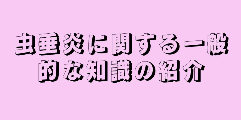 虫垂炎に関する一般的な知識の紹介