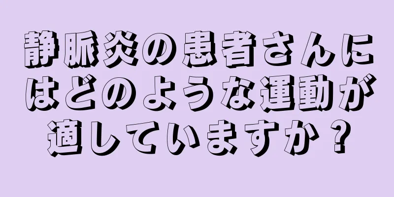静脈炎の患者さんにはどのような運動が適していますか？