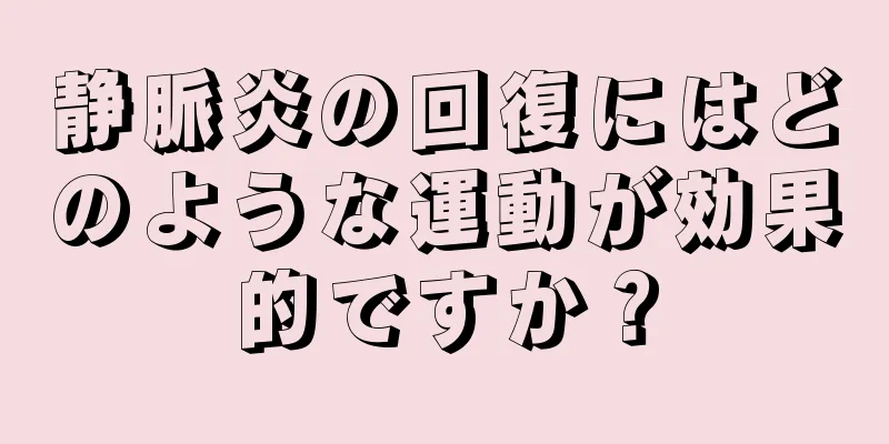 静脈炎の回復にはどのような運動が効果的ですか？