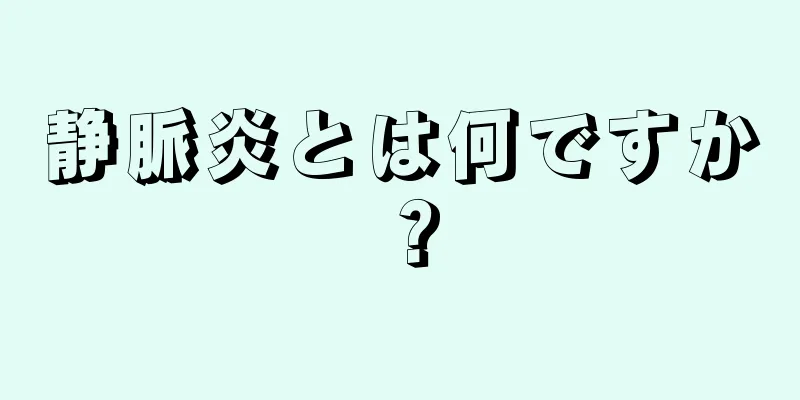 静脈炎とは何ですか？
