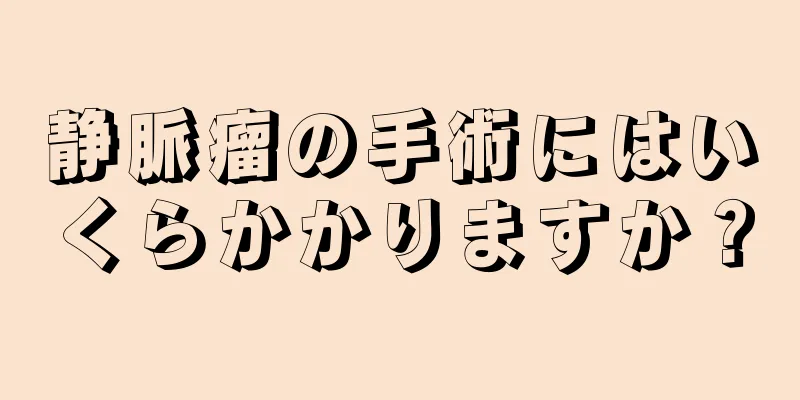 静脈瘤の手術にはいくらかかりますか？