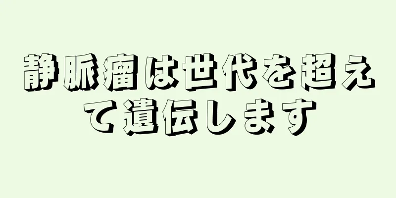 静脈瘤は世代を超えて遺伝します