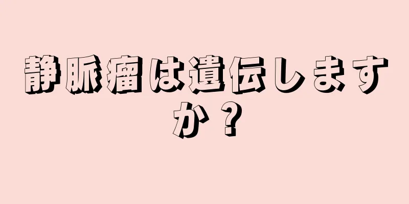 静脈瘤は遺伝しますか？