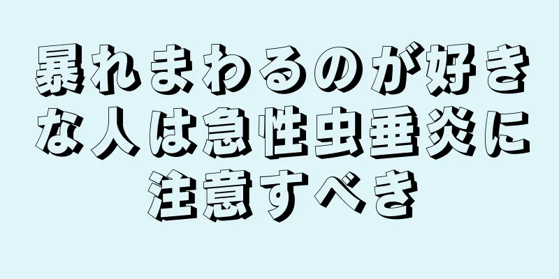 暴れまわるのが好きな人は急性虫垂炎に注意すべき