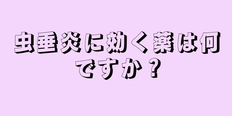 虫垂炎に効く薬は何ですか？
