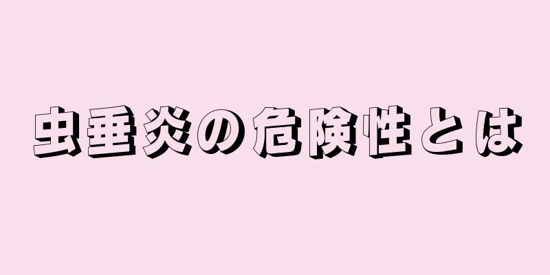 虫垂炎の危険性とは