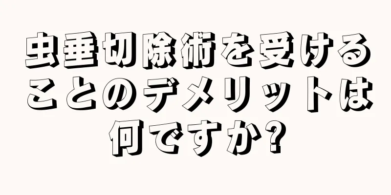 虫垂切除術を受けることのデメリットは何ですか?