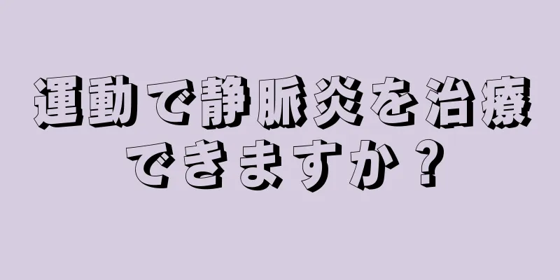 運動で静脈炎を治療できますか？