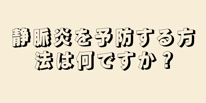 静脈炎を予防する方法は何ですか？