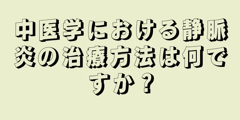 中医学における静脈炎の治療方法は何ですか？