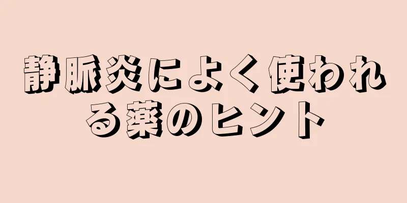 静脈炎によく使われる薬のヒント