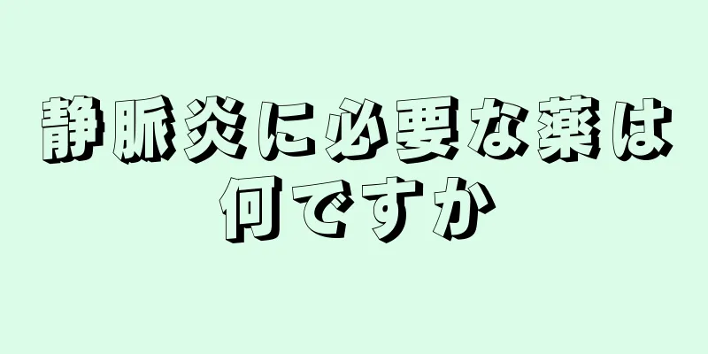 静脈炎に必要な薬は何ですか