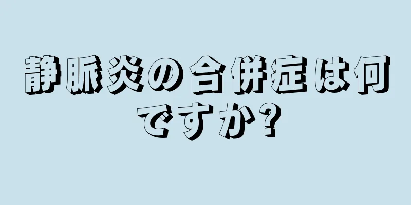 静脈炎の合併症は何ですか?