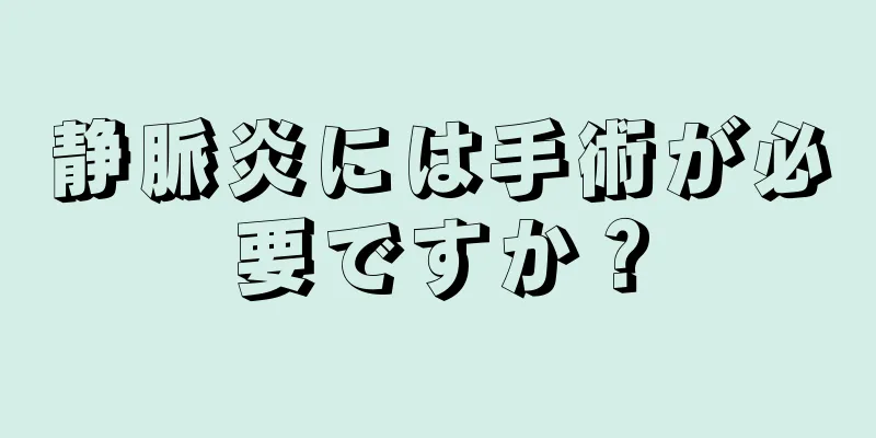 静脈炎には手術が必要ですか？