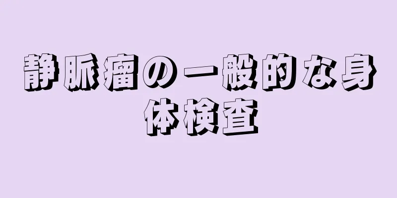 静脈瘤の一般的な身体検査
