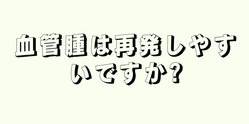 血管腫は再発しやすいですか?